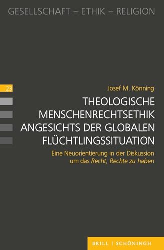 Theologische Menschenrechtsethik angesichts der globalen Flüchtlingssituation: Eine Neuorientierung in der Diskussion um das Recht, Rechte zu haben von Brill | Schöningh